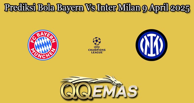 Prediksi Bola Bayern Vs Inter Milan 9 April 2025